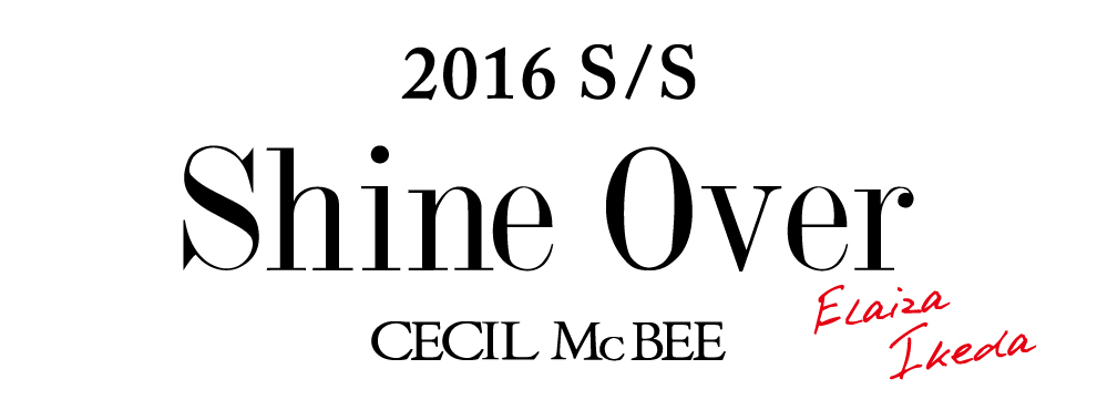 2016 S/S Recommend Style Book Shine Over Elaiza Ikeda Meets CECIL McBEE
