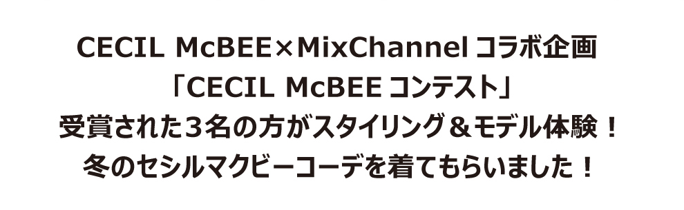 CECIL McBEE×MixChannelコラボ企画「CECIL McBEEコンテスト」受賞された3名の方がスタイリング&モデル体験！冬のコーデを着てもらいました！